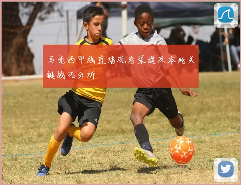 马竞西甲线直播观看渠道及本轮关键战况分析