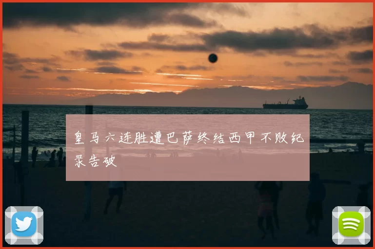 皇马六连胜遭巴萨终结西甲不败纪录告破