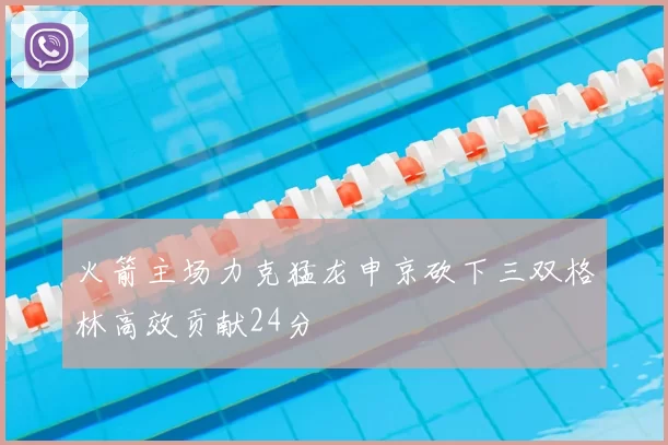 火箭主场力克猛龙申京砍下三双格林高效贡献24分