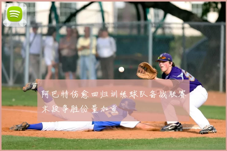 阿巴特伤愈回归训练球队备战联赛末段争胜份量加重