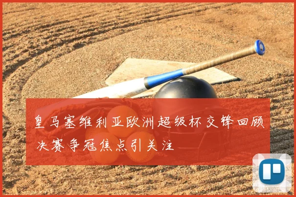 皇马塞维利亚欧洲超级杯交锋回顾 决赛争冠焦点引关注