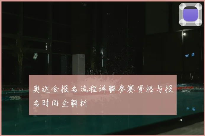 奥运会报名流程详解参赛资格与报名时间全解析