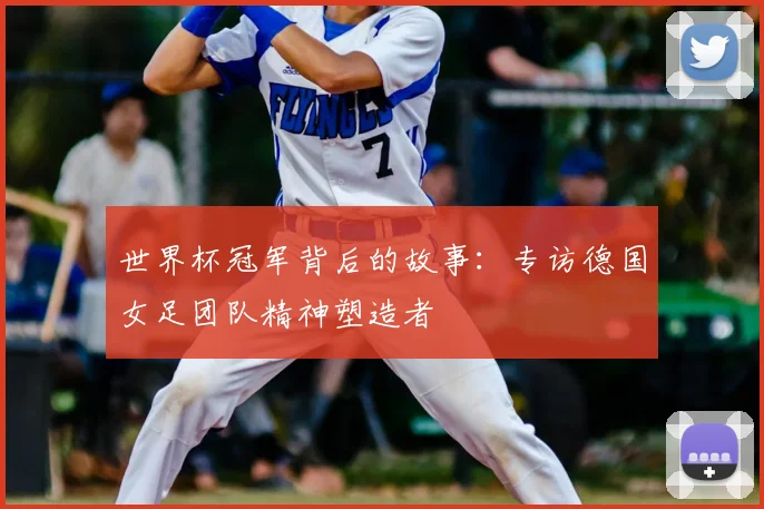 世界杯冠军背后的故事:专访德国女足团队精神塑造者