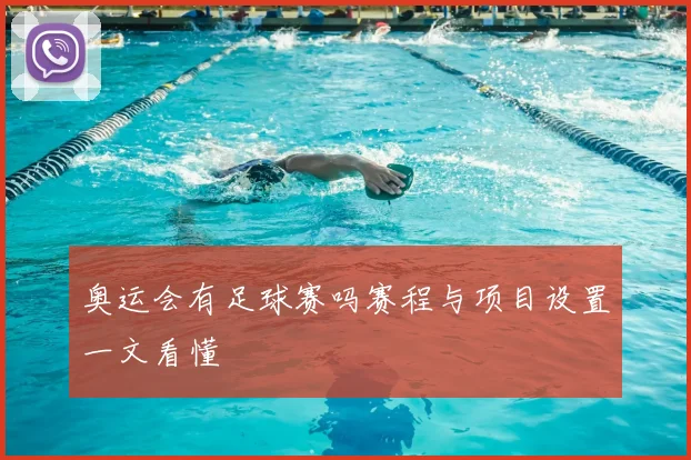奥运会有足球赛吗赛程与项目设置一文看懂